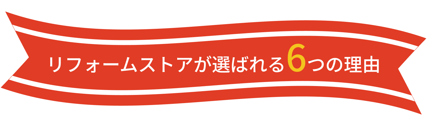 リフォームストアが選ばれる6つの理由